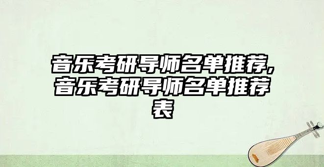 音樂考研導師名單推薦,音樂考研導師名單推薦表