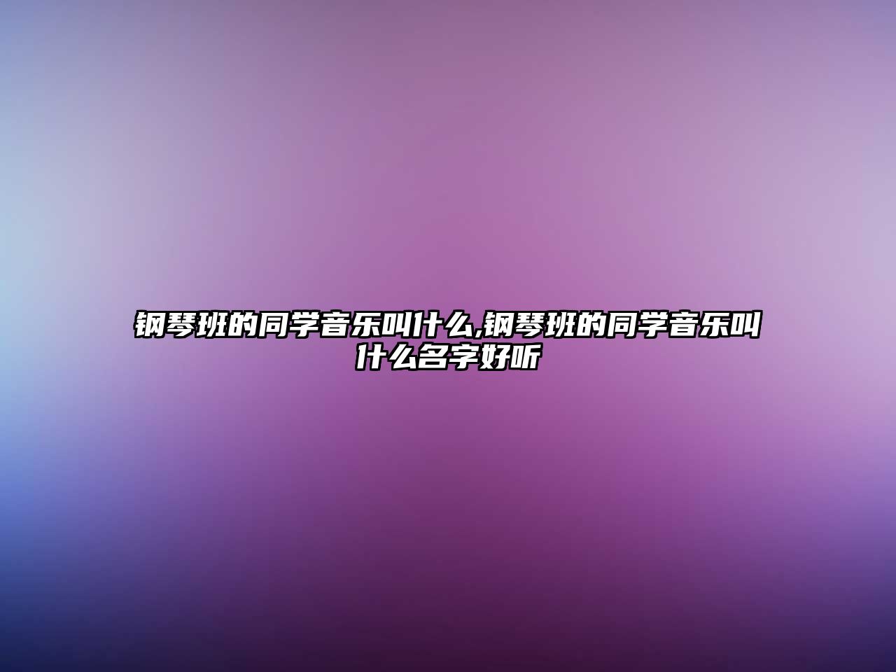 鋼琴班的同學音樂叫什么,鋼琴班的同學音樂叫什么名字好聽