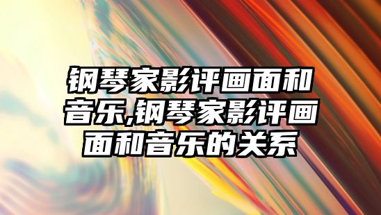 鋼琴家影評畫面和音樂,鋼琴家影評畫面和音樂的關系