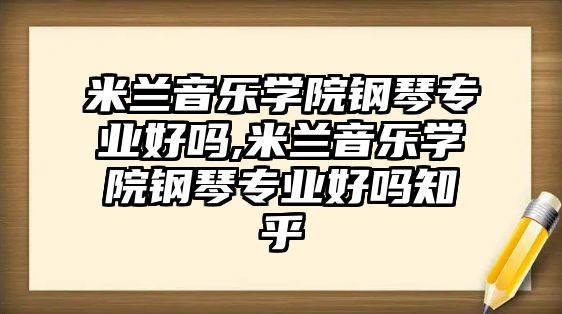 米蘭音樂學院鋼琴專業好嗎,米蘭音樂學院鋼琴專業好嗎知乎