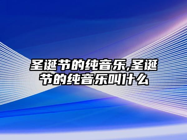 圣誕節的純音樂,圣誕節的純音樂叫什么