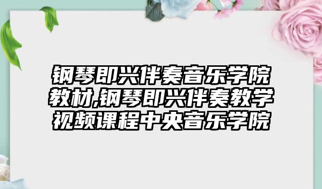 鋼琴即興伴奏音樂學院教材,鋼琴即興伴奏教學視頻課程中央音樂學院