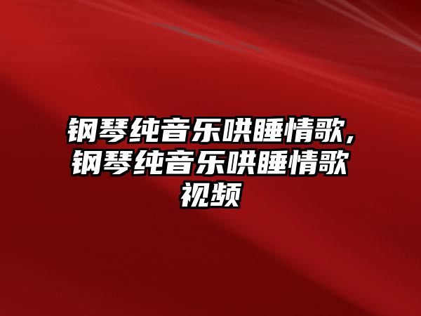 鋼琴純音樂(lè)哄睡情歌,鋼琴純音樂(lè)哄睡情歌視頻