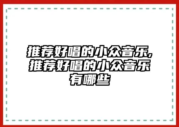 推薦好唱的小眾音樂,推薦好唱的小眾音樂有哪些