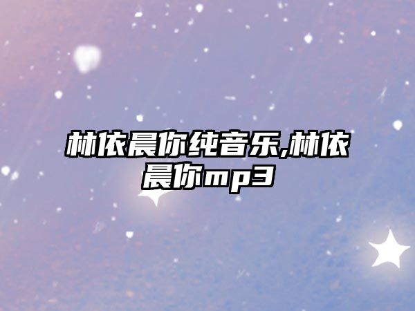 林依晨你純音樂,林依晨你mp3