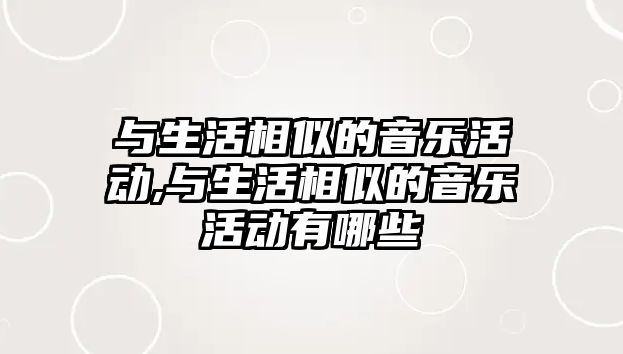 與生活相似的音樂活動,與生活相似的音樂活動有哪些