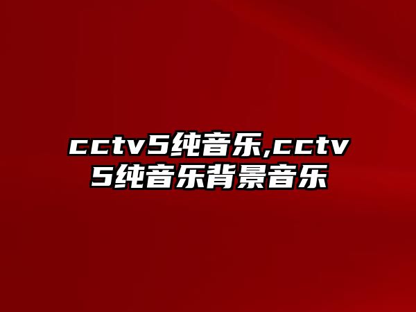 cctv5純音樂(lè),cctv5純音樂(lè)背景音樂(lè)