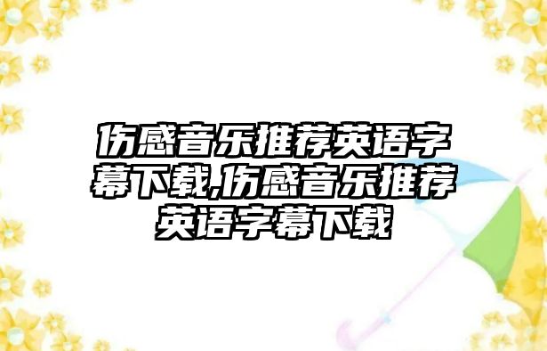 傷感音樂推薦英語字幕下載,傷感音樂推薦英語字幕下載