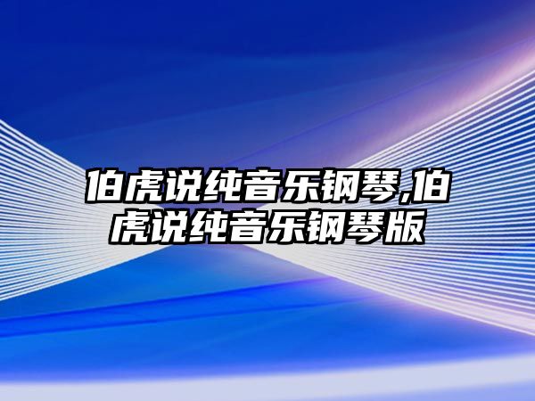 伯虎說純音樂鋼琴,伯虎說純音樂鋼琴版