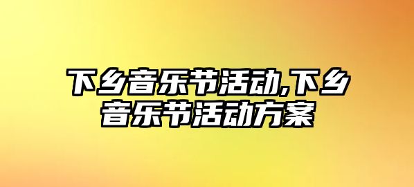 下鄉音樂節活動,下鄉音樂節活動方案