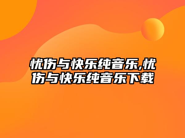 憂傷與快樂純音樂,憂傷與快樂純音樂下載