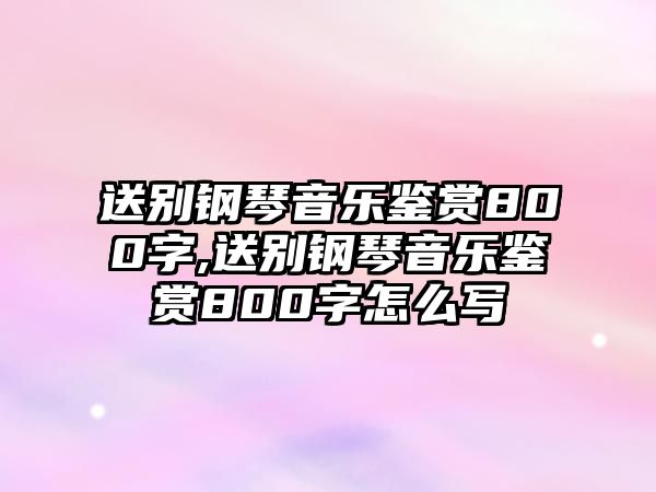 送別鋼琴音樂鑒賞800字,送別鋼琴音樂鑒賞800字怎么寫