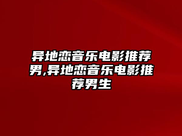 異地戀音樂電影推薦男,異地戀音樂電影推薦男生