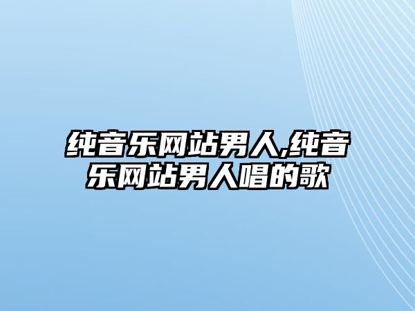 純音樂網站男人,純音樂網站男人唱的歌