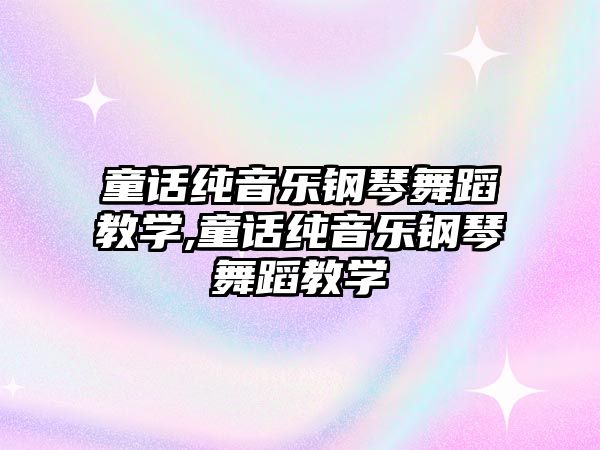 童話純音樂鋼琴舞蹈教學,童話純音樂鋼琴舞蹈教學