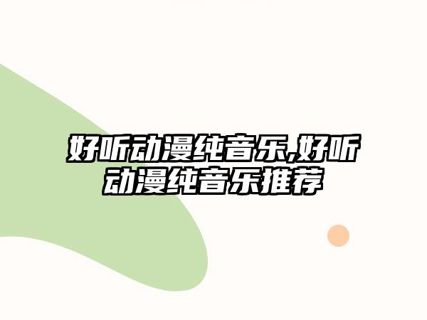 好聽動漫純音樂,好聽動漫純音樂推薦