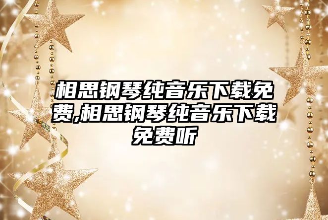 相思鋼琴純音樂下載免費,相思鋼琴純音樂下載免費聽