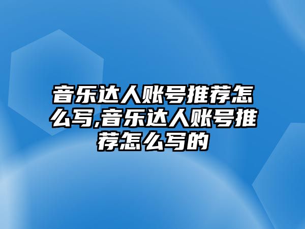 音樂達人賬號推薦怎么寫,音樂達人賬號推薦怎么寫的