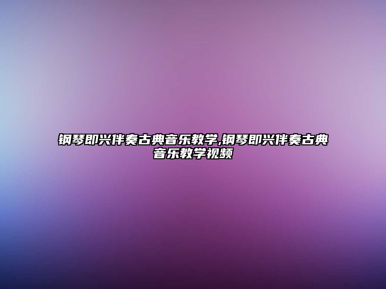 鋼琴即興伴奏古典音樂教學,鋼琴即興伴奏古典音樂教學視頻