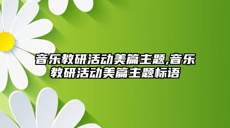 音樂教研活動美篇主題,音樂教研活動美篇主題標語