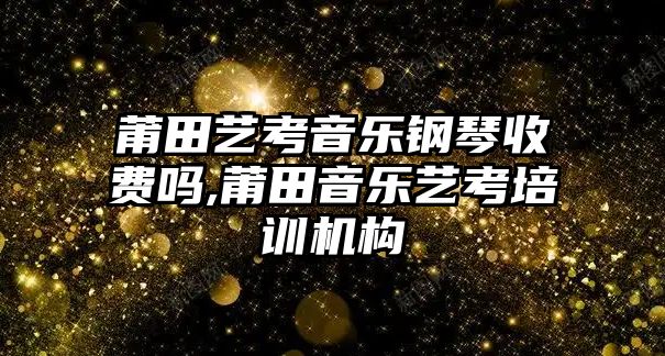 莆田藝考音樂鋼琴收費嗎,莆田音樂藝考培訓機構