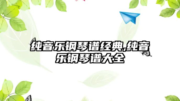 純音樂鋼琴譜經(jīng)典,純音樂鋼琴譜大全