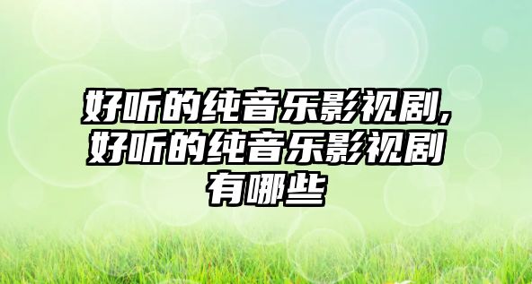 好聽(tīng)的純音樂(lè)影視劇,好聽(tīng)的純音樂(lè)影視劇有哪些