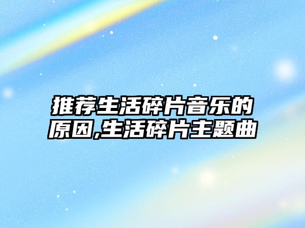 推薦生活碎片音樂的原因,生活碎片主題曲