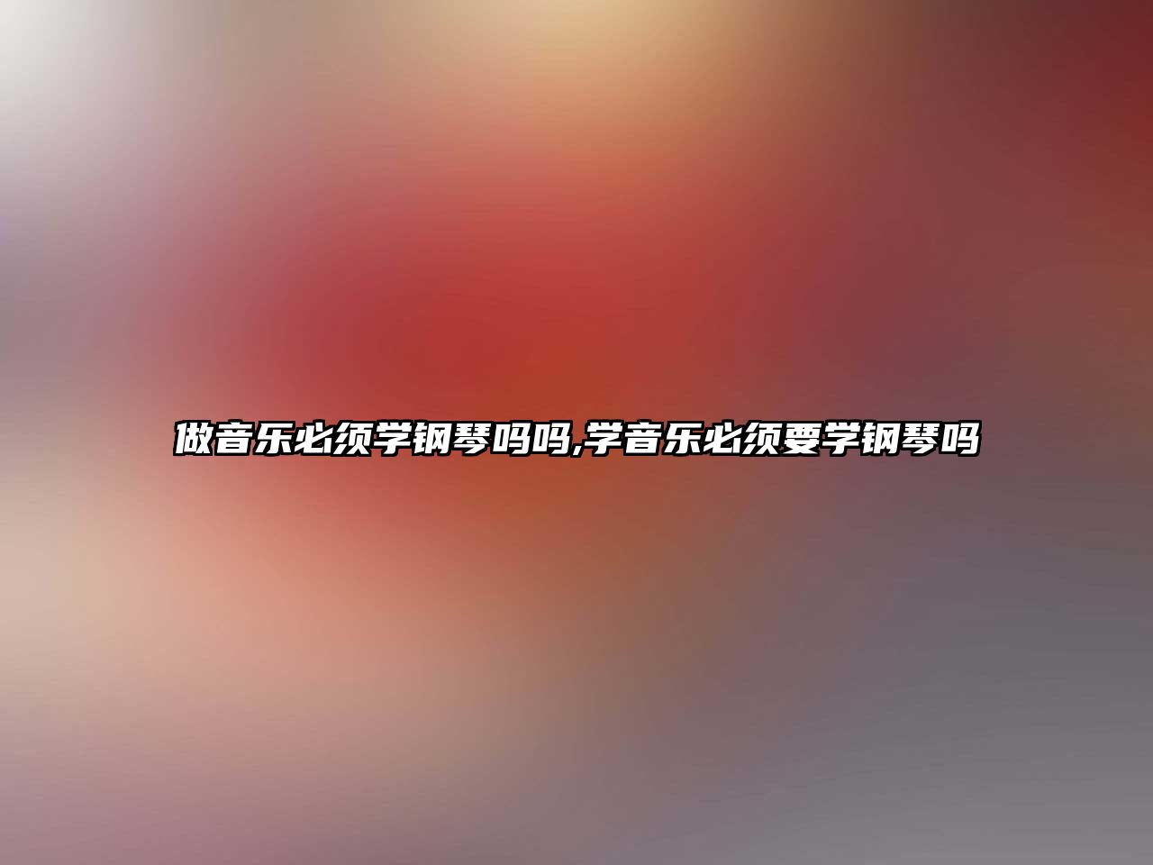 做音樂必須學鋼琴嗎嗎,學音樂必須要學鋼琴嗎