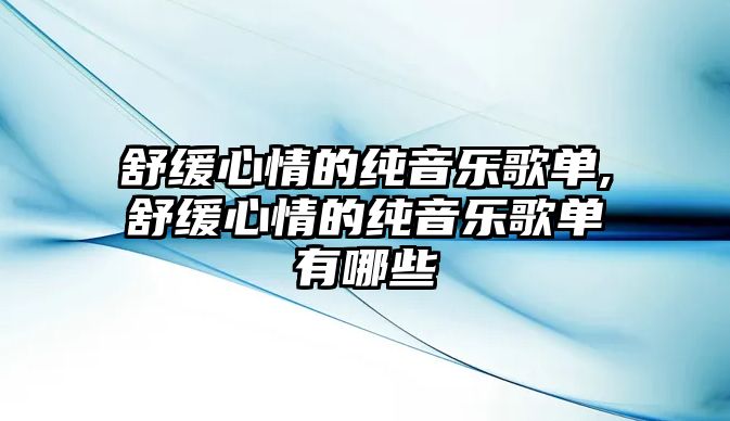 舒緩心情的純音樂歌單,舒緩心情的純音樂歌單有哪些