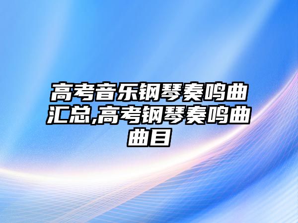 高考音樂鋼琴奏鳴曲匯總,高考鋼琴奏鳴曲曲目