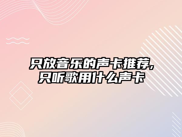 只放音樂的聲卡推薦,只聽歌用什么聲卡