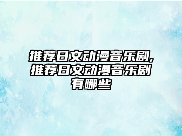 推薦日文動漫音樂劇,推薦日文動漫音樂劇有哪些