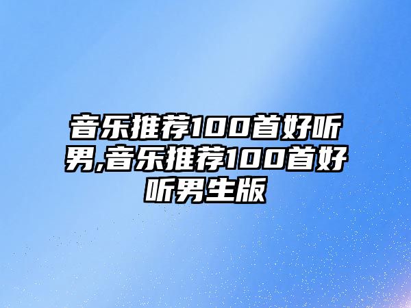 音樂推薦100首好聽男,音樂推薦100首好聽男生版