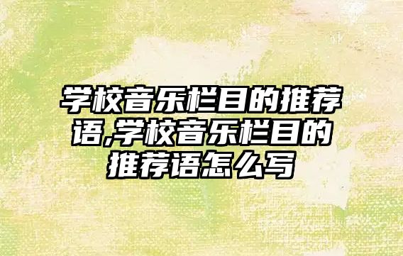 學校音樂欄目的推薦語,學校音樂欄目的推薦語怎么寫