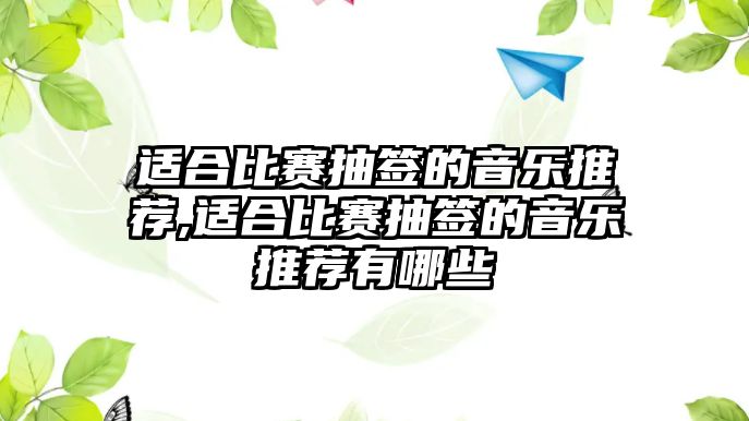 適合比賽抽簽的音樂推薦,適合比賽抽簽的音樂推薦有哪些