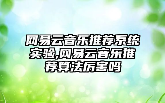 網易云音樂推薦系統實驗,網易云音樂推薦算法厲害嗎