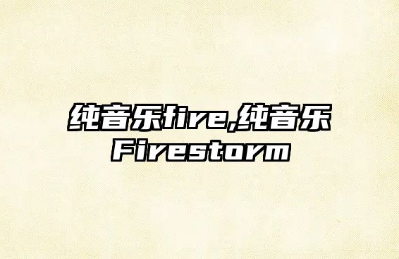 純音樂fire,純音樂Firestorm