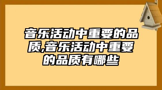 音樂活動中重要的品質,音樂活動中重要的品質有哪些