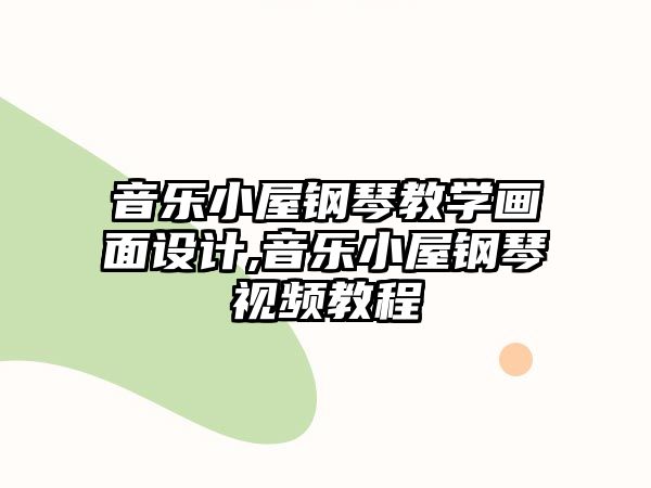 音樂小屋鋼琴教學畫面設計,音樂小屋鋼琴視頻教程