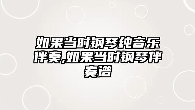 如果當時鋼琴純音樂伴奏,如果當時鋼琴伴奏譜