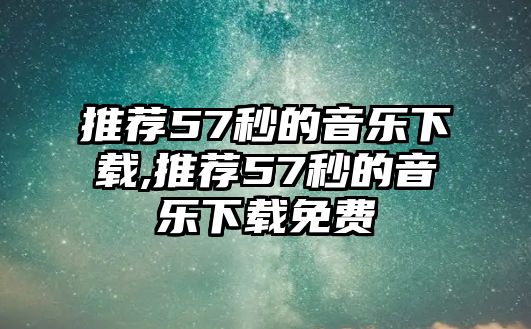 推薦57秒的音樂下載,推薦57秒的音樂下載免費