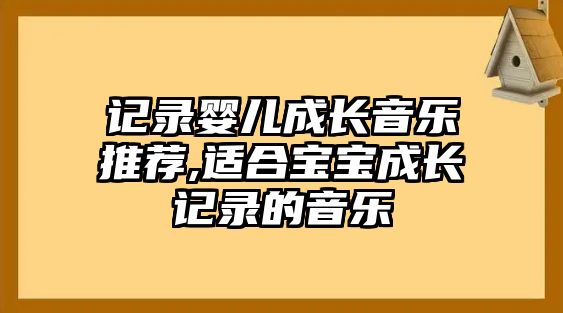 記錄嬰兒成長音樂推薦,適合寶寶成長記錄的音樂