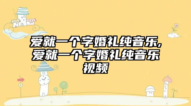 愛就一個字婚禮純音樂,愛就一個字婚禮純音樂視頻