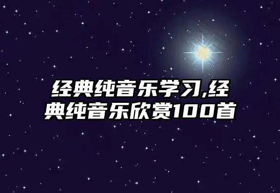 經典純音樂學習,經典純音樂欣賞100首