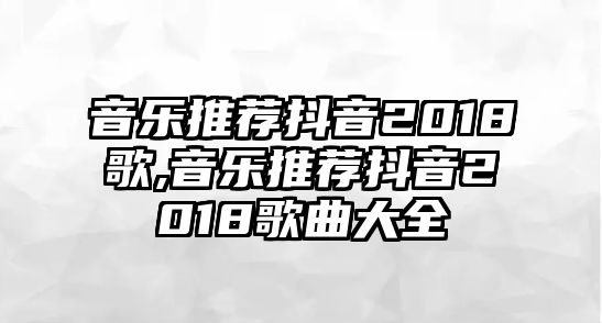 音樂推薦抖音2018歌,音樂推薦抖音2018歌曲大全