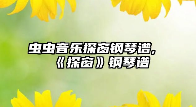 蟲蟲音樂探窗鋼琴譜,《探窗》鋼琴譜