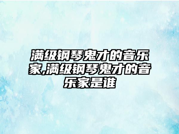 滿級鋼琴鬼才的音樂家,滿級鋼琴鬼才的音樂家是誰