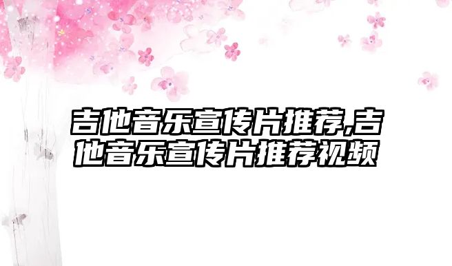 吉他音樂宣傳片推薦,吉他音樂宣傳片推薦視頻