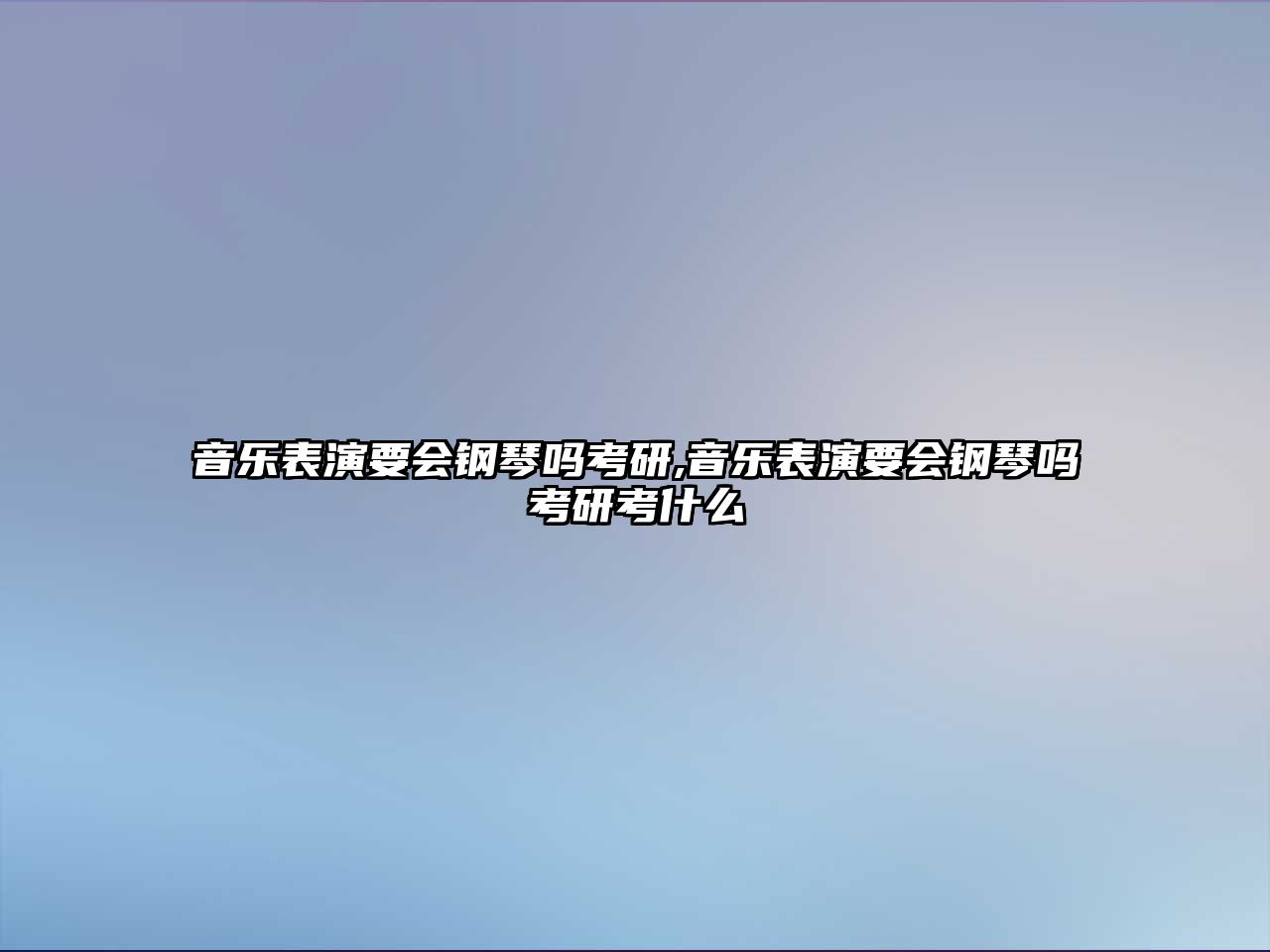 音樂表演要會鋼琴嗎考研,音樂表演要會鋼琴嗎考研考什么